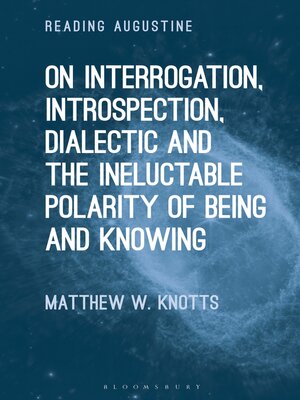 cover image of On Interrogation, Introspection, Dialectic and the Ineluctable Polarity of Being and Knowing